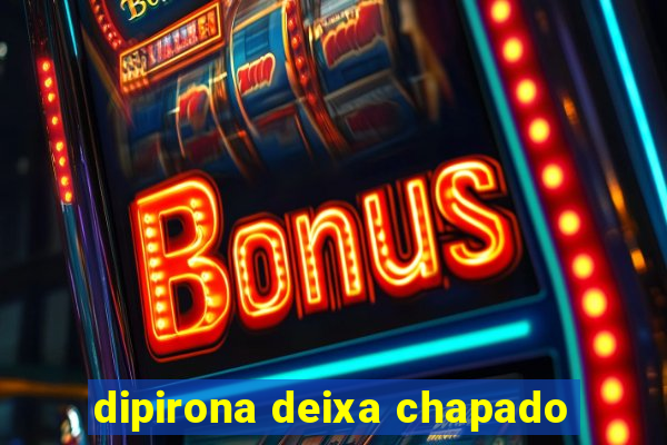 dipirona deixa chapado